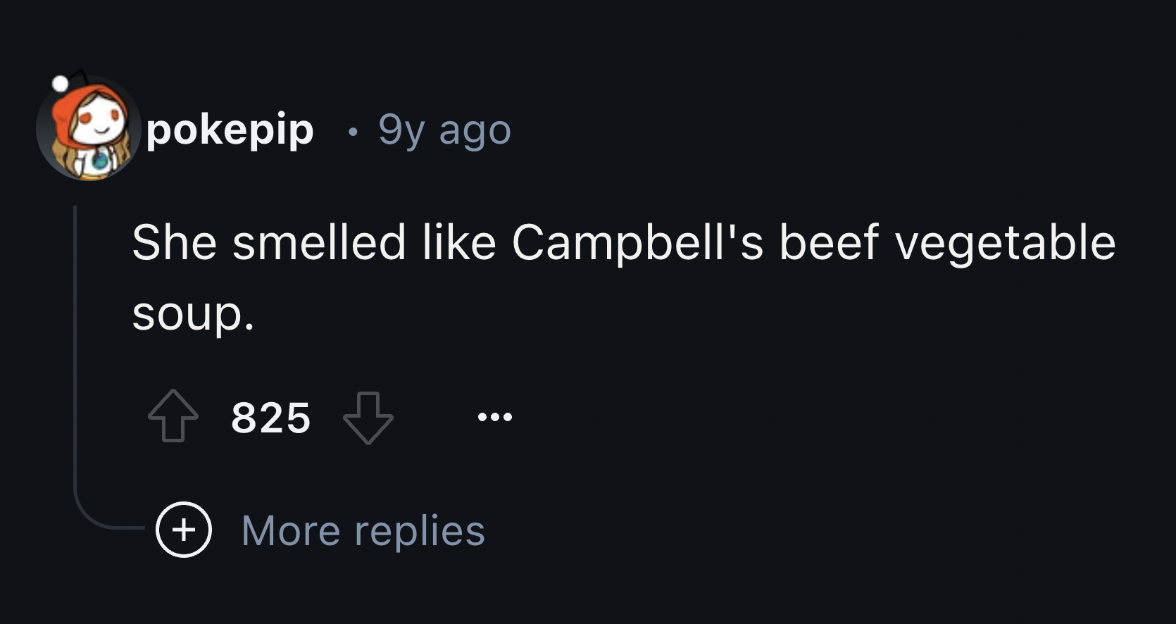 screenshot - . pokepip 9y ago She smelled Campbell's beef vegetable soup. 825 More replies